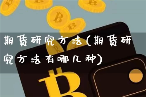 期货研究方法(期货研究方法有哪几种)_https://www.jianghaiboli.com_恒指期货_第1张