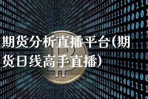 期货分析直播平台(期货日线高手直播)_https://www.jianghaiboli.com_原油期货_第1张