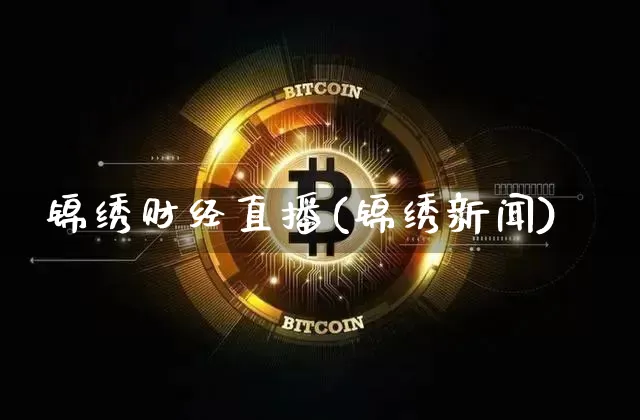 锦绣财经直播(锦绣新闻)_https://www.jianghaiboli.com_期货_第1张