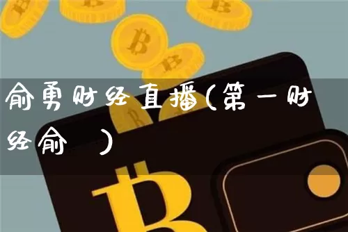 俞勇财经直播(第一财经俞湧)_https://www.jianghaiboli.com_外盘期货_第1张