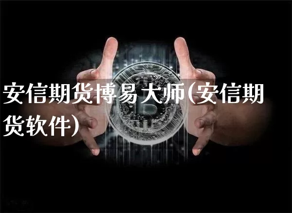 安信期货博易大师(安信期货软件)_https://www.jianghaiboli.com_期货_第1张
