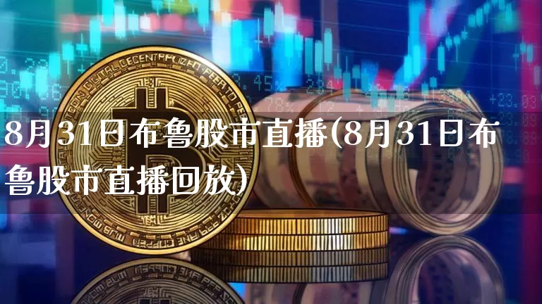 8月31日布鲁股市直播(8月31日布鲁股市直播回放)_https://www.jianghaiboli.com_黄金期货_第1张