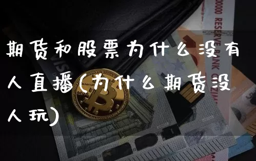 期货和股票为什么没有人直播(为什么期货没人玩)_https://www.jianghaiboli.com_期货_第1张