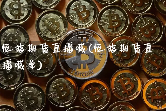 恒指期货直播喊(恒指期货直播喊单)_https://www.jianghaiboli.com_原油期货_第1张