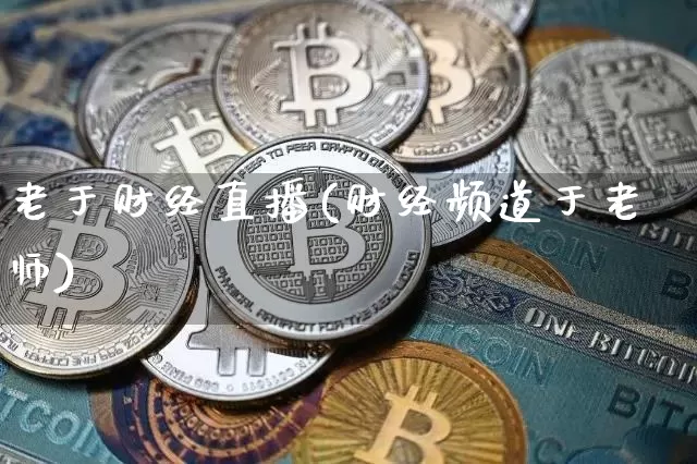 老于财经直播(财经频道于老师)_https://www.jianghaiboli.com_黄金期货_第1张