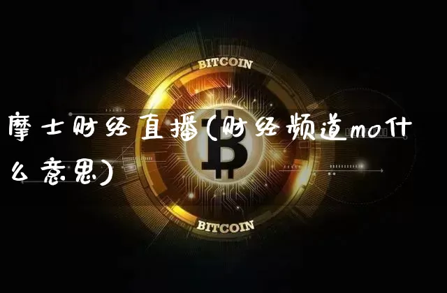 摩士财经直播(财经频道mo什么意思)_https://www.jianghaiboli.com_黄金期货_第1张