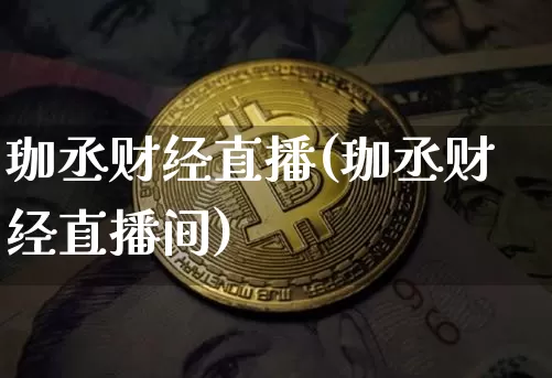 珈丞财经直播(珈丞财经直播间)_https://www.jianghaiboli.com_外盘期货_第1张