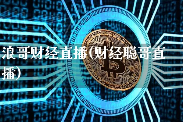 浪哥财经直播(财经聪哥直播)_https://www.jianghaiboli.com_黄金期货_第1张