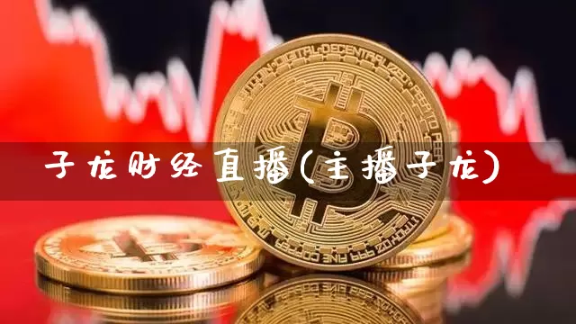 子龙财经直播(主播子龙)_https://www.jianghaiboli.com_外盘期货_第1张