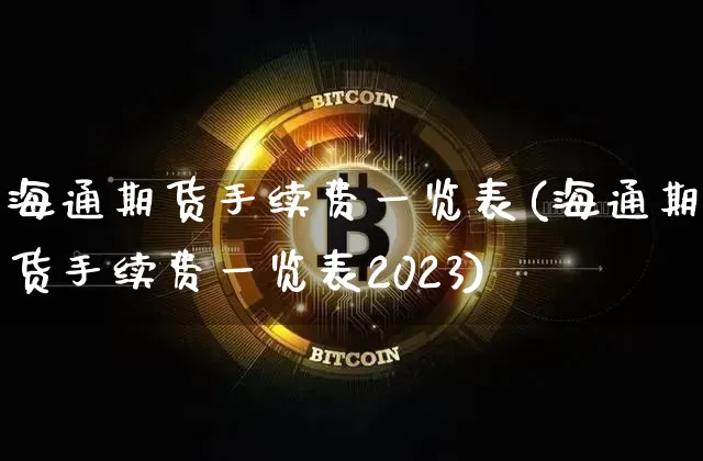 海通期货手续费一览表(海通期货手续费一览表2023)_https://www.jianghaiboli.com_外盘期货_第1张
