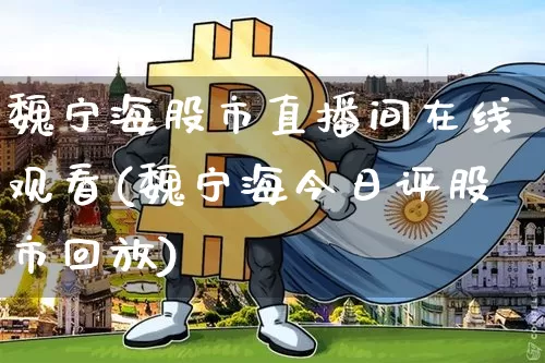 魏宁海股市直播间在线观看(魏宁海今日评股市回放)_https://www.jianghaiboli.com_期货_第1张