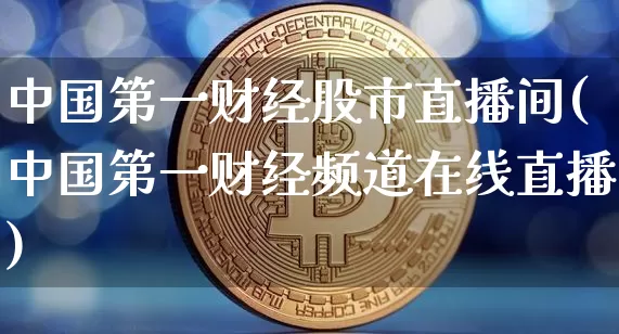中国第一财经股市直播间(中国第一财经频道在线直播)_https://www.jianghaiboli.com_原油期货_第1张