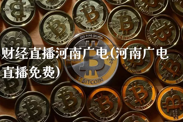 财经直播河南广电(河南广电直播免费)_https://www.jianghaiboli.com_黄金期货_第1张