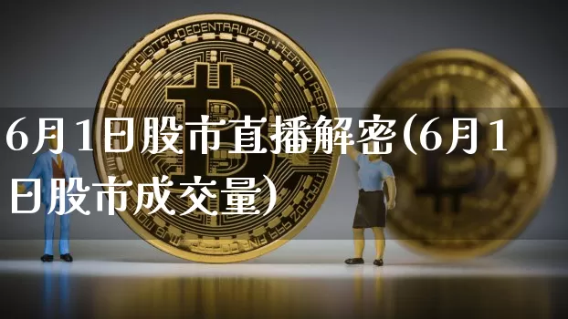 6月1日股市直播解密(6月1日股市成交量)_https://www.jianghaiboli.com_恒指期货_第1张