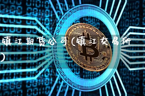 镇江期货公司(镇江交易所)_https://www.jianghaiboli.com_恒指期货_第1张