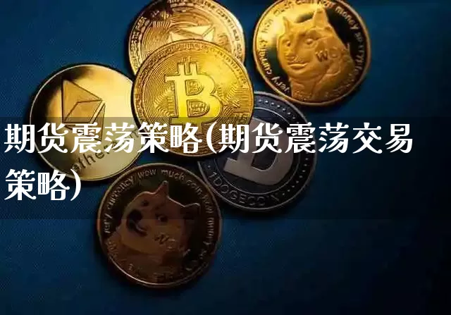 期货震荡策略(期货震荡交易策略)_https://www.jianghaiboli.com_黄金期货_第1张
