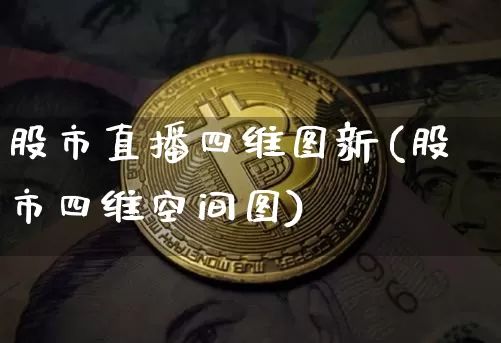 股市直播四维图新(股市四维空间图)_https://www.jianghaiboli.com_期货_第1张