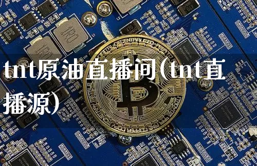 tnt原油直播间(tnt直播源)_https://www.jianghaiboli.com_期货_第1张