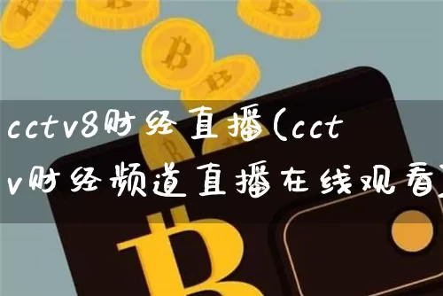 cctv8财经直播(cctv财经频道直播在线观看)_https://www.jianghaiboli.com_原油期货_第1张