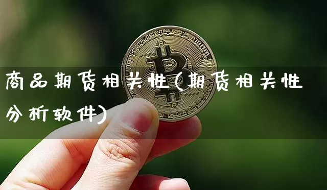 商品期货相关性(期货相关性分析软件)_https://www.jianghaiboli.com_恒指期货_第1张