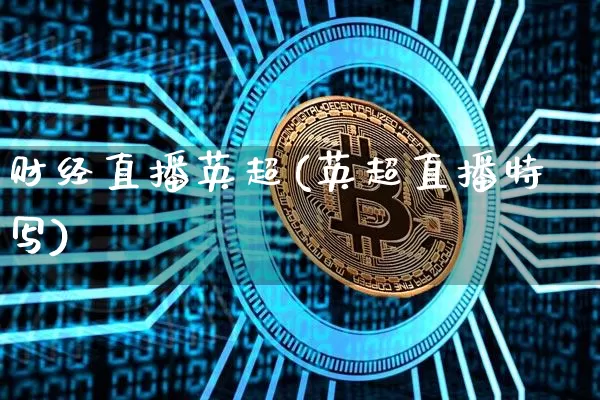 财经直播英超(英超直播特写)_https://www.jianghaiboli.com_外盘期货_第1张