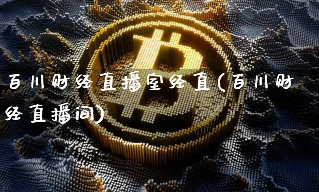 百川财经直播室经直(百川财经直播间)_https://www.jianghaiboli.com_原油期货_第1张