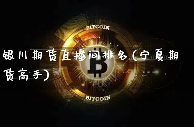 银川期货直播间排名(宁夏期货高手)_https://www.jianghaiboli.com_黄金期货_第1张