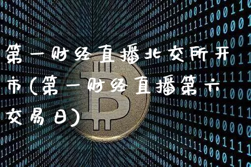 第一财经直播北交所开市(第一财经直播第六交易日)_https://www.jianghaiboli.com_外盘期货_第1张