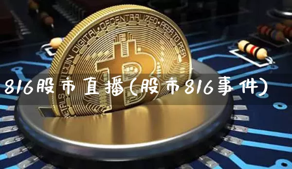 816股市直播(股市816事件)_https://www.jianghaiboli.com_期货_第1张