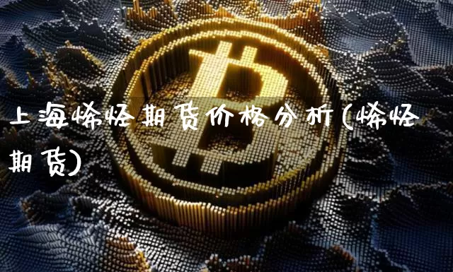 上海烯烃期货价格分析(烯烃期货)_https://www.jianghaiboli.com_恒指期货_第1张