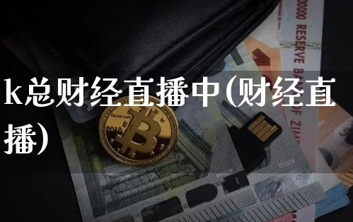 k总财经直播中(财经直播)_https://www.jianghaiboli.com_黄金期货_第1张