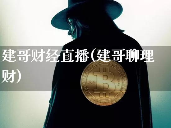 建哥财经直播(建哥聊理财)_https://www.jianghaiboli.com_黄金期货_第1张