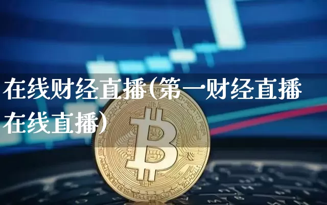 在线财经直播(第一财经直播在线直播)_https://www.jianghaiboli.com_黄金期货_第1张
