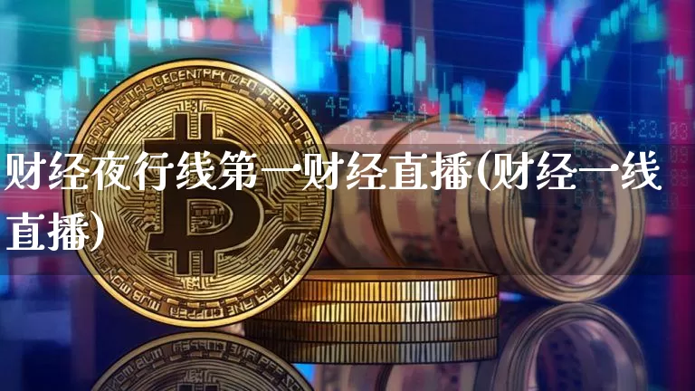 财经夜行线第一财经直播(财经一线直播)_https://www.jianghaiboli.com_原油期货_第1张