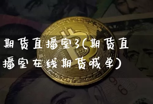 期货直播室3(期货直播室在线期货喊单)_https://www.jianghaiboli.com_原油期货_第1张