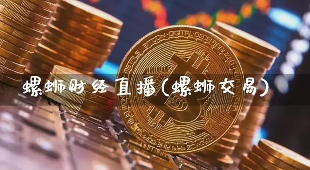 螺蛳财经直播(螺蛳交易)_https://www.jianghaiboli.com_黄金期货_第1张