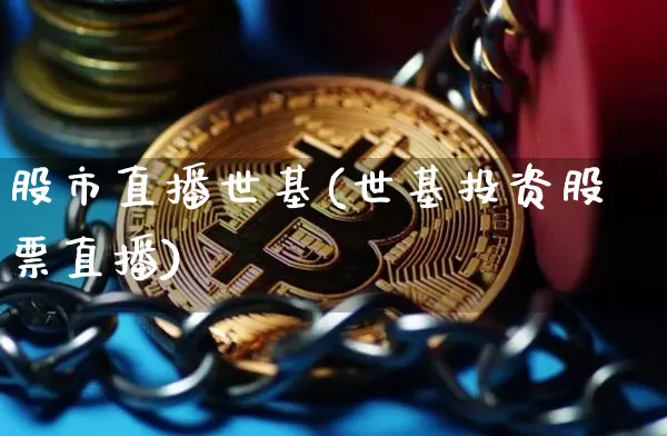 股市直播世基(世基投资股票直播)_https://www.jianghaiboli.com_原油期货_第1张