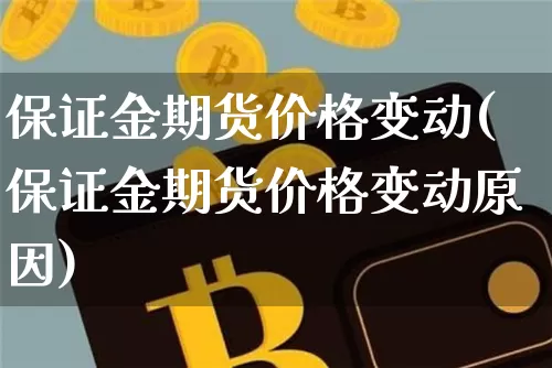 保证金期货价格变动(保证金期货价格变动原因)_https://www.jianghaiboli.com_原油期货_第1张