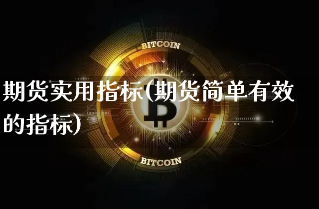 期货实用指标(期货简单有效的指标)_https://www.jianghaiboli.com_外盘期货_第1张