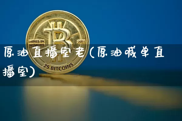 原油直播室老(原油喊单直播室)_https://www.jianghaiboli.com_期货_第1张