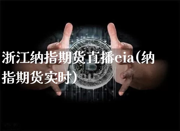 浙江纳指期货直播eia(纳指期货实时)_https://www.jianghaiboli.com_期货_第1张