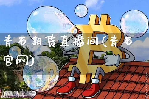 青石期货直播间(青石官网)_https://www.jianghaiboli.com_期货_第1张