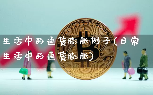 生活中的通货膨胀例子(日常生活中的通货膨胀)_https://www.jianghaiboli.com_期货_第1张