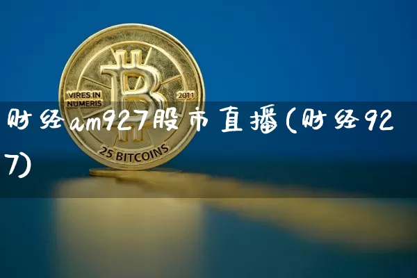 财经am927股市直播(财经927)_https://www.jianghaiboli.com_外盘期货_第1张