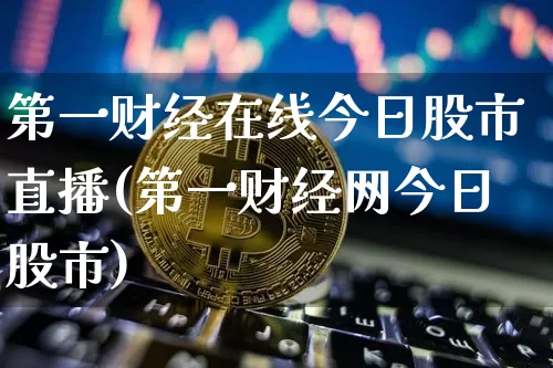 第一财经在线今日股市直播(第一财经网今日股市)_https://www.jianghaiboli.com_恒指期货_第1张