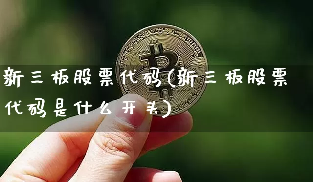 新三板股票代码(新三板股票代码是什么开头)_https://www.jianghaiboli.com_黄金期货_第1张
