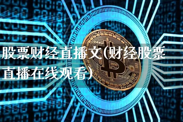 股票财经直播文(财经股票直播在线观看)_https://www.jianghaiboli.com_外盘期货_第1张