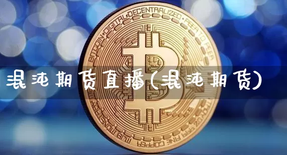 混沌期货直播(混沌期货)_https://www.jianghaiboli.com_恒指期货_第1张