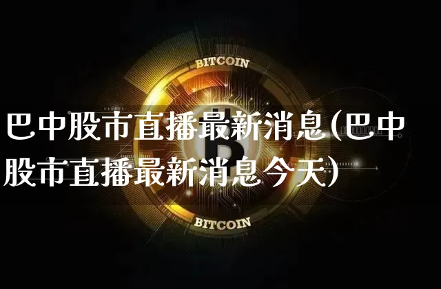 巴中股市直播最新消息(巴中股市直播最新消息今天)_https://www.jianghaiboli.com_原油期货_第1张
