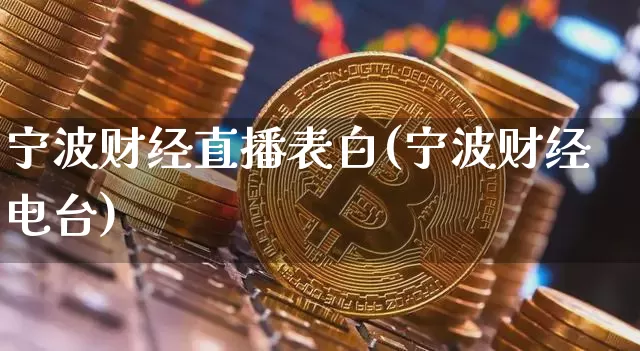 宁波财经直播表白(宁波财经电台)_https://www.jianghaiboli.com_原油期货_第1张